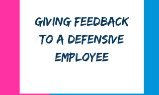 Giving feedback to a defensive employee